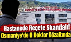 Hastanede Reçete Skandalı! Osmaniye'de O Doktor Gözaltında