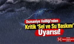 Osmaniye Valiliği'nden Kritik 'Sel ve Su Baskını' Uyarısı!