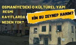 Osmaniye'deki O Kültürel Yapı Resmi Kayıtlarda Neden Yok? Kim Bu Zeynep Hanım?