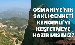 Osmaniye'nin Saklı Cenneti Kengerli'yi Keşfetmeye Hazır Mısınız?