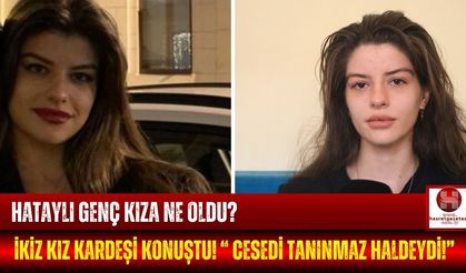 Öldürülen Hataylı Genç Kızın İkizinden Şok Açıklamalar!