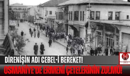 Osmaniye'nin Bilinmeyen Geçmişi! Ermeni Çetelerin Zulmü!