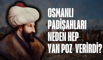 Osmanlı padişahları neden hep yandan poz verdi? Nedenini duyunca çok şaşıracaksınız