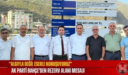 “Algıyla Değil Eserle Konuşuyoruz” AK Parti Bahçe’den Rezerv Alanı Mesajı