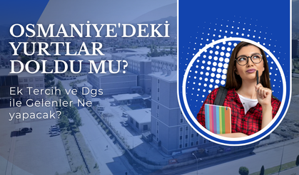 Osmaniye'deki Yurtlar Doldu mu? Ek Tercih ve Dgs ile Gelenler Ne yapacak? Kyk Doluluk Oranları, Kyk Çıkmazsa Ne Yapılır?