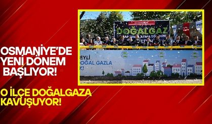 Osmaniye’de Yeni Dönem Başlıyor! O ilçe Doğalgaza Kavuşuyor