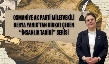 Osmaniye AK Parti miletvekili Derya Yanık’tan dikkat çeken “İnsanlık Tarihi” serisi