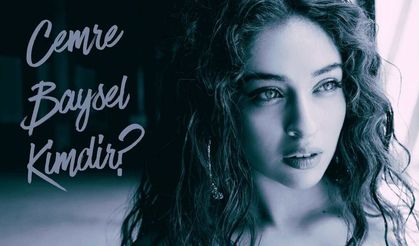 Cemre Baysel kimdir, kaç yaşında ve nereli? hayatı, kariyeri ve özel yaşamı