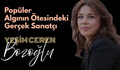 Yeşim Ceren Bozoğlu kimdir? Sanat kariyeri ve özel hayatına dair merak edilenler