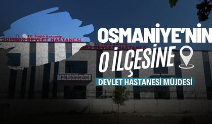 Osmaniye'nin O İlçesine Devlet Hastanesi Müjdesi!