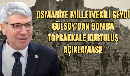 Osmaniye Milletvekili Seydi Gülsoy’dan Bomba Toprakkale Kurtuluş Açıklaması!