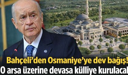 Bahçeli'den Osmaniye'ye dev bağış! O arsa üzerine devasa külliye kurulacak