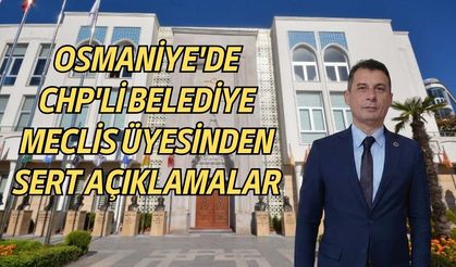 Osmaniye'de CHP'li Belediye Meclis Üyesinden Sert Açıklamalar