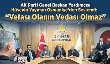AK Parti Genel Başkan Yardımcısı Hüseyin Yayman Osmaniye’den Seslendi: "Vefası Olanın Vedası Olmaz"