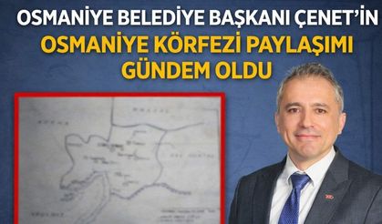 Osmaniye Belediye Başkanı Çenet'in Osmaniye Körfezi Paylaşımı Gündem Oldu