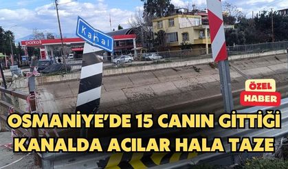 Osmaniye’de 15 canın gittiği kanalda acılar hala taze