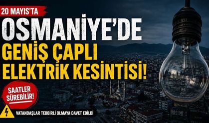 20 Mayıs'ta Osmaniye'de Geniş Çaplı Elektrik Kesintisi!