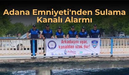 Adana Emniyeti'nden Sulama Kanalı Alarmı