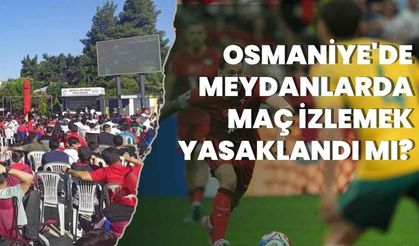 Osmaniye'de Meydanlarda Maç İzlemek Yasaklandı mı?