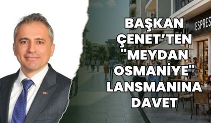Başkan Çenet’ten "Meydan Osmaniye" Lansmanına Davet
