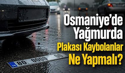Osmaniye'de Yağmurda Plakası Kaybolanlar Ne Yapmalı?