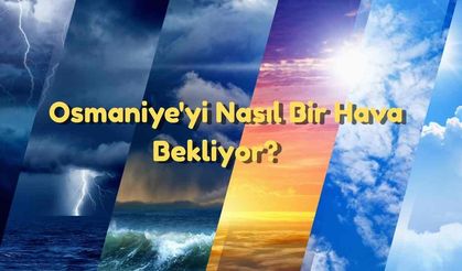 Osmaniye'yi Nasıl Bir Hava Bekliyor? İşte Sıcaklık ve Nem Oranları