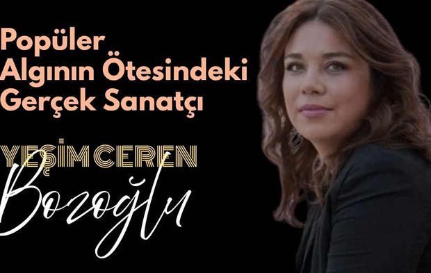 Yeşim Ceren Bozoğlu kimdir? Sanat kariyeri ve özel hayatına dair merak edilenler