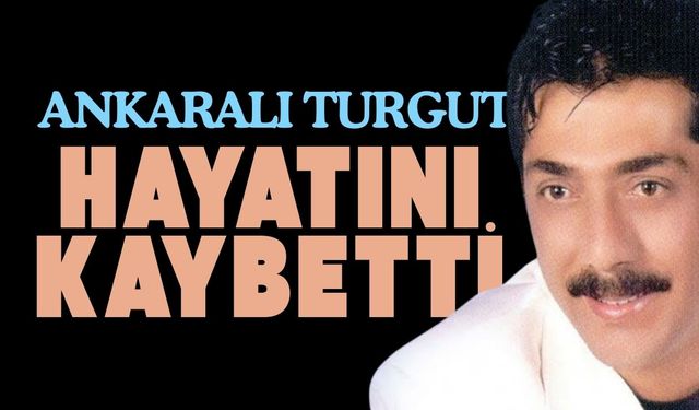 Ankaralı Turgut Hayatını Kaybetti