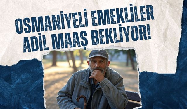 Osmaniyeli Emekliler Adil Maaş Bekliyor