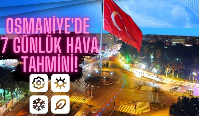 Osmaniye'de 7 Günlük Hava Tahmini!