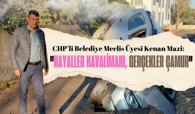 CHP'li Mazı'dan  Altyapı Eksikliğine Tepki !