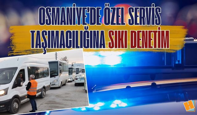 Osmaniye’de Polis ve Zabıtadan Özel Servis Taşımacılığına Denetim