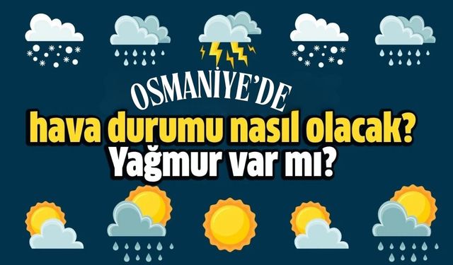 HAVA DURUMU | 14 Eylül 2025 Osmaniye’de yağmur var mı? Osmaniye günlük ve 5 günlük hava durumu tahmini!