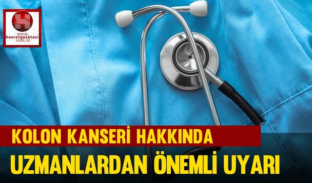 Kolon Kanseri Hakkında, Uzmanlardan Önemli Uyarılar