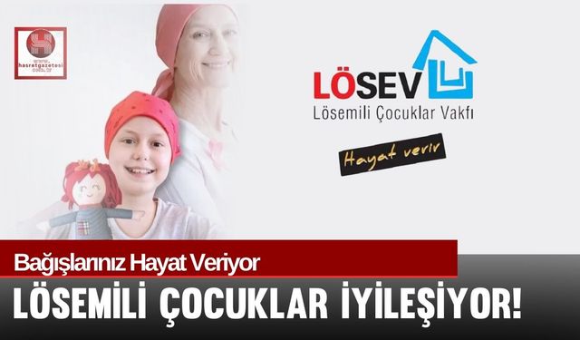 Bağışlarınız Hayat Veriyor, Lösemili Çocuklar İyileşiyor!