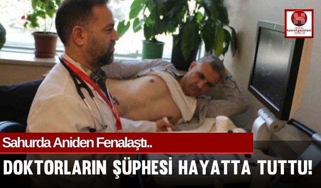 Sahurda Aniden Fenalaştı.. Doktorların Şüphesi Hayatta Tuttu!