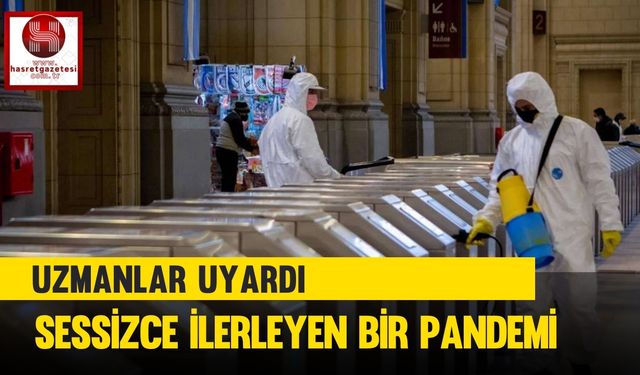 Uzmanlar Uyardı.. Sessizce İlerleyen Bir Pandemi