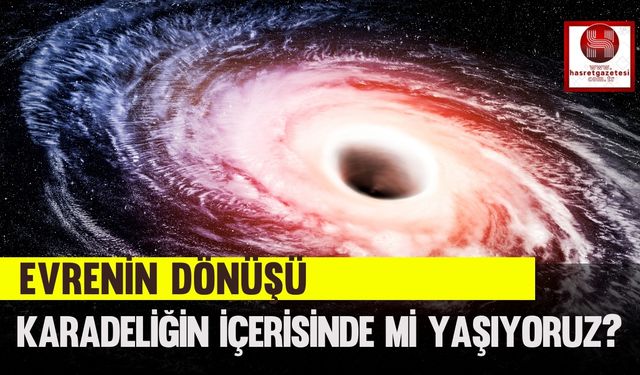 Evrenin Dönüşü, Karadeliğin İçerisinde mi Yaşıyoruz?