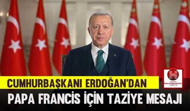Cumhurbaşkanı Erdoğan'dan Papa Francis İçin Taziye Mesajı