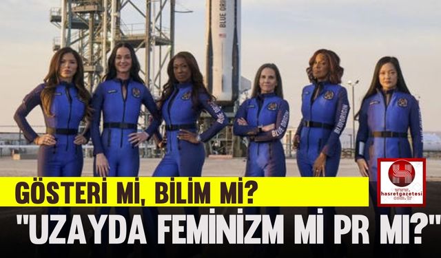 Gösteri mi, Bilim mi? “Uzayda Feminizm mi PR mı?”
