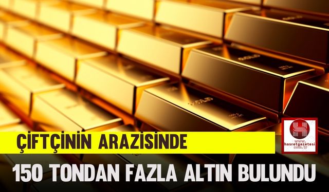Çiftçinin Arazisinde 150 Tondan Fazla Altın Bulundu