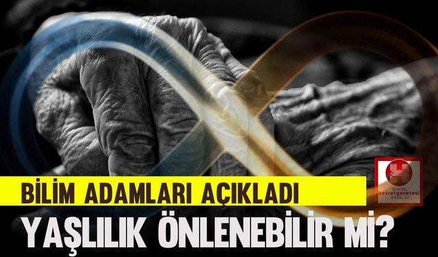 Bilim Adamları Açıkladı.. Yaşlılık Önlenebilir Mi?