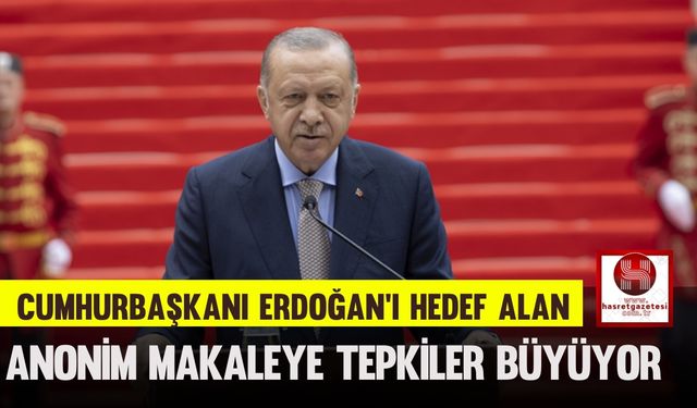 Cumhurbaşkanı Erdoğan'ı Hedef Alan Anonim Makaleye Tepkiler Büyüyor