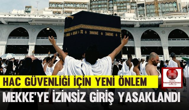 Hac Güvenliği İçin Yeni Önlem, Mekke’ye İzinsiz Giriş Yasaklandı