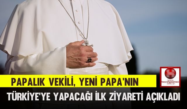 Papalık Vekili, Yeni Papa'nın Türkiye'ye Yapacağı İlk Ziyareti Açıkladı