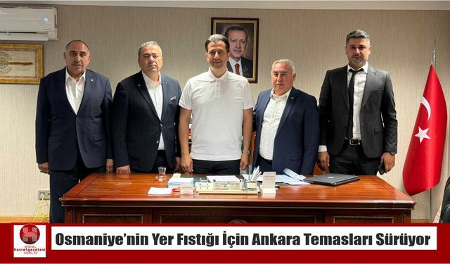 Osmaniye’nin Yer Fıstığı İçin Ankara Temasları Sürüyor