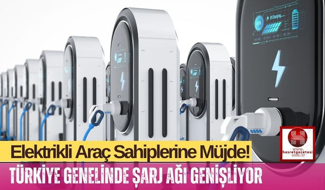 ELEKTRİKLİ ARAÇLAR İÇİN ŞARJ AĞI GENİŞLİYOR