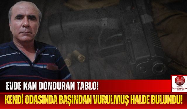 50 Yaşındaki Adam, Kendi Evinde Başından Vurulmuş Halde Bulundu!