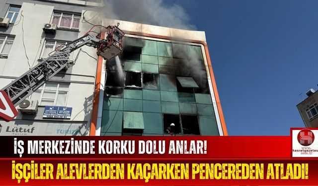 İşçiler Alevlerden Kaçmak İçin Pencereden Atlamak Zorunda Kaldı!