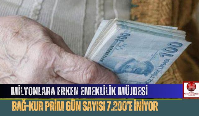 Milyonlara Erken Emeklilik Müjdesi: Bağ-Kur Prim Gün Sayısı 7.200’e İniyor
